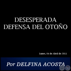  DESESPERADA DEFENSA DEL OTOO - Por DELFINA ACOSTA - Lunes, 04 de Abril de 2011